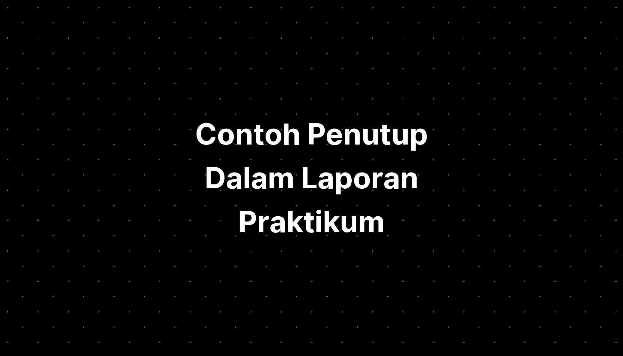 Contoh Penutup Dalam Laporan Praktikum - IMAGESEE